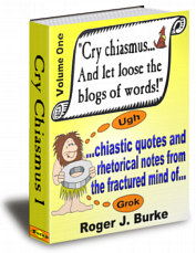 Chiastic quotes and rhetorical notes from the fractured mind of Roger J. Burke.
