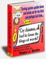 Continuing chiastic confabulations from the fractured mind of Roger J. Burke.